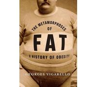 The Metamorphoses of Fat: A History of Obesity (European Perspectives: A Series in Social Thought and Cultural Criticism)