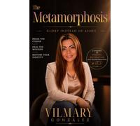 The Metamorphosis: Healing from Childhood Trauma, Breaking Emotional Chains, and Stepping into Your God-Given Identity in Christ