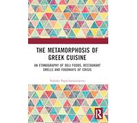 The Metamorphosis of Greek Cuisine: An Ethnography of Deli Foods, Restaurant Smells and Foodways of Crisis (Routledge Studies in the Anthropology of Food)