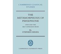 The Metamorphosis of Persephone: Ovid and the Self-conscious Muse (Cambridge Classical Studies)