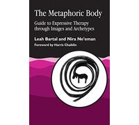 The Metaphoric Body: Guide to Expressive Therapy through Images and Archetypes