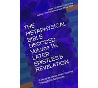 THE METAPHYSICAL BIBLE DECODED Volume 16: LATER EPISTLES & REVELATION: A Verse-by-Verse Inner Journey Through the Scriptures