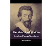 The Metaphysical Muse: The Life and Poetry of John Donne