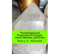 The Metaphysical Properties of Crystals, Gems, Minerals, and Rocks: A Quick Reference Guide Complete with Cross Reference
