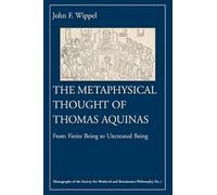 The Metaphysical Thought of Thomas Aquinas: From Finite Being to Uncreated Being (Monographs of the Society for Medieval & Renaissance Philosophy)