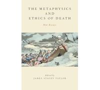 The Metaphysics and Ethics of Death: New Essays