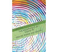 The Metaphysics of Covid-19: Idealism, Disease and Society