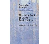 The Metaphysics of Divine Participation (Elements In the History of Philosophy and Theology in the West)