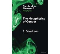 The Metaphysics of Gender (Elements in Metaphysics)