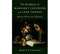 The Metaphysics of Margaret Cavendish and Anne Conway: Monism, Vitalism, and Self-Motion