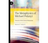 The Metaphysics of Michael Polanyi: Toward a Post-Critical Platonism