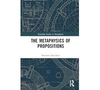 The Metaphysics of Propositions (Routledge Studies in Metaphysics)