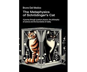 The Metaphysics of Schrödinger's Cat.: A journey through quantum physics, the philosophy of science and the boundaries of reality. (Quantum Physics ... Texts by Bruno Del Medico in English. (ING))