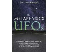 The Metaphysics of UFOs: Evidential Case Studies on UAPs, Paranormal Phenomena, and Spiritual Experiences