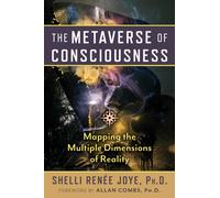 The Metaverse of Consciousness : Mapping the Multiple Dimensions of Reality