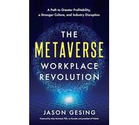 The Metaverse Workplace Revolution: A Path to Greater Profitability, a Stronger Culture, and Industry Disruption