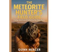 THE METEORITE HUNTER'S FIELD GUIDE: FINDING, IDENTIFYING, AND AUTHENTICATING SPACE ROCKS: Professional Techniques for Field Recovery, Scientific ... and Building a Museum-Quality Collection