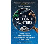 The Meteorite Hunters : On the Trail of Extraterrestrial Treasures and the Secrets Inside Them