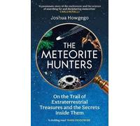 The Meteorite Hunters: On the Trail of Extraterrestrial Treasures and the Secrets Inside Them
