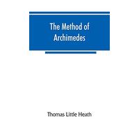 The method of Archimedes, recently discovered by Heiberg; a supplement to the Works of Archimedes, 1897