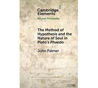 The Method of Hypothesis and the Nature of Soul in Plato's Phaedo – Cambridge Univ. Press
