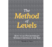The Method of Levels: How to Do Psychotherapy Without Getting in the Way