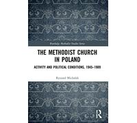 The Methodist Church in Poland: Activity and Political Conditions, 1945-1989 (Routledge Methodist Studies Series)