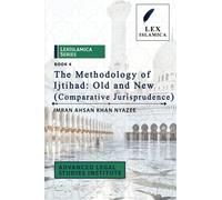 The Methodology of Ijtihad: Old and New: (Comparative Jurisprudence) (LexIslamica Series)