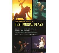 The Methuen Drama Anthology of Testimonial Plays: Bystander 9/11; Big Head; The Fence; Come Out Eli; The Travels; On the Record; Seven; Pajarito Nuevo ... The Sounds of the Coup (Play Anthologies)