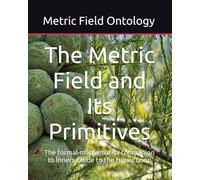 The Metric Field and Its Primitives: The formal-mathematics companion to Inners Guide to the Hyper Ring (Metric Field Ontology)