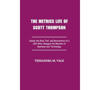 The Metrics Life of Scott Thompson: Inside the Rise, Fall, and Reinvention of a CEO Who Changed the Rhythm of Business and Technology