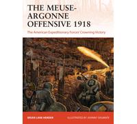The Meuse-Argonne Offensive 1918 : The American Expeditionary Forces' Crowning Victory