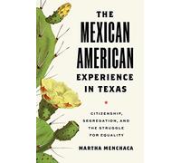 The Mexican American Experience in Texas: Citizenship, Segregation, and the Struggle for Equality (The Texas Bookshelf)