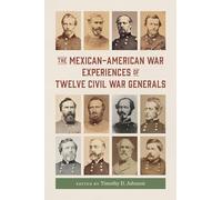 The Mexican-American War Experiences of Twelve Civil War Generals (Conflicting Worlds: New Dimensions of the American Civil War)