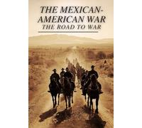 The Mexican American War: The Road To War