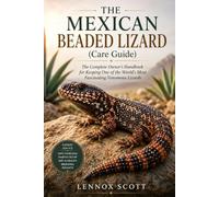 THE MEXICAN BEADED LIZARD (Care Guide): The Complete Owner’s Handbook for Keeping One of the World’s Most Fascinating Venomous Lizards