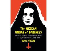The Mexican Cinema of Darkness: A Critical Study of Six Landmark Horror and Exploitation Films, 1969-1988