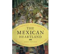 The Mexican Heartland: How Communities Shaped Capitalism, a Nation, and World History, 1500-2000