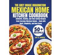 THE MEXICAN HOME KITCHEN COOKBOOK: Authentic, Healthy, and Time-Saving Recipes from Everyday Mexican Homes - Cook with Heart, Simplicity, and Real Flavor