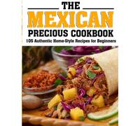 The Mexican Precious Cookbook: 105 Authentic Home-Style Recipes for Beginners