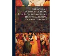 The Mexican Recognition of Texas. Repr. From the American Historical Review, October, 1910, no. 1
