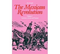 The Mexican Revolution, Volume 1: Porfirians, Liberals, and Peasants: 01