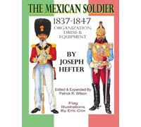 The Mexican Soldier 1837-1847: Organization, Dress, & Equipment