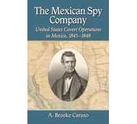 The Mexican Spy Company: United States Covert Operations in Mexico, 1845-1848