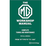 The MG Workshop Manual: 1929-1955: Complete Tuning and Maintenance For Models M Type to TF 1500