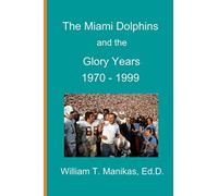 The Miami Dolphins and the Glory Years 1970 - 1999