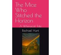 The Mice Who Stitched the Horizon: A Whimsical Tale (Whimsical Tales Series)