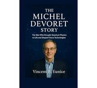 The Michel Devoret Story: The Man Who Brought Quantum Physics to Life and Shaped Future Technologies (Beacon of Genius: Unveiling the Nobel Laureates 2025)