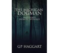 The Michigan Dogman: True Stories from Eye Witnesses