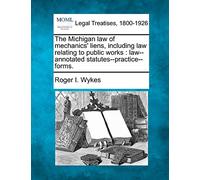 The Michigan Law of Mechanics' Liens, Including Law Relating to Public Works: Law--Annotated Statutes--Practice--Forms.